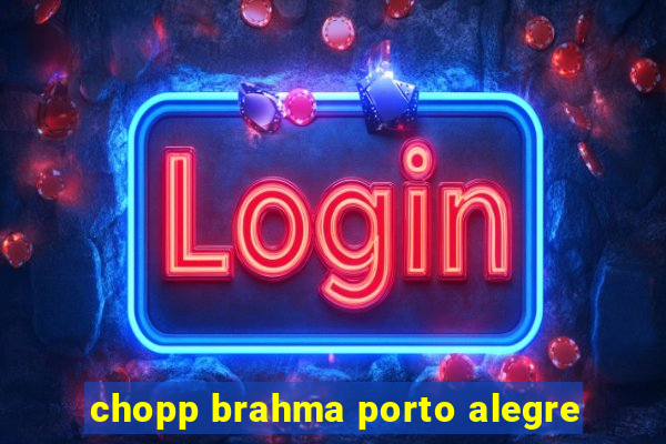 chopp brahma porto alegre